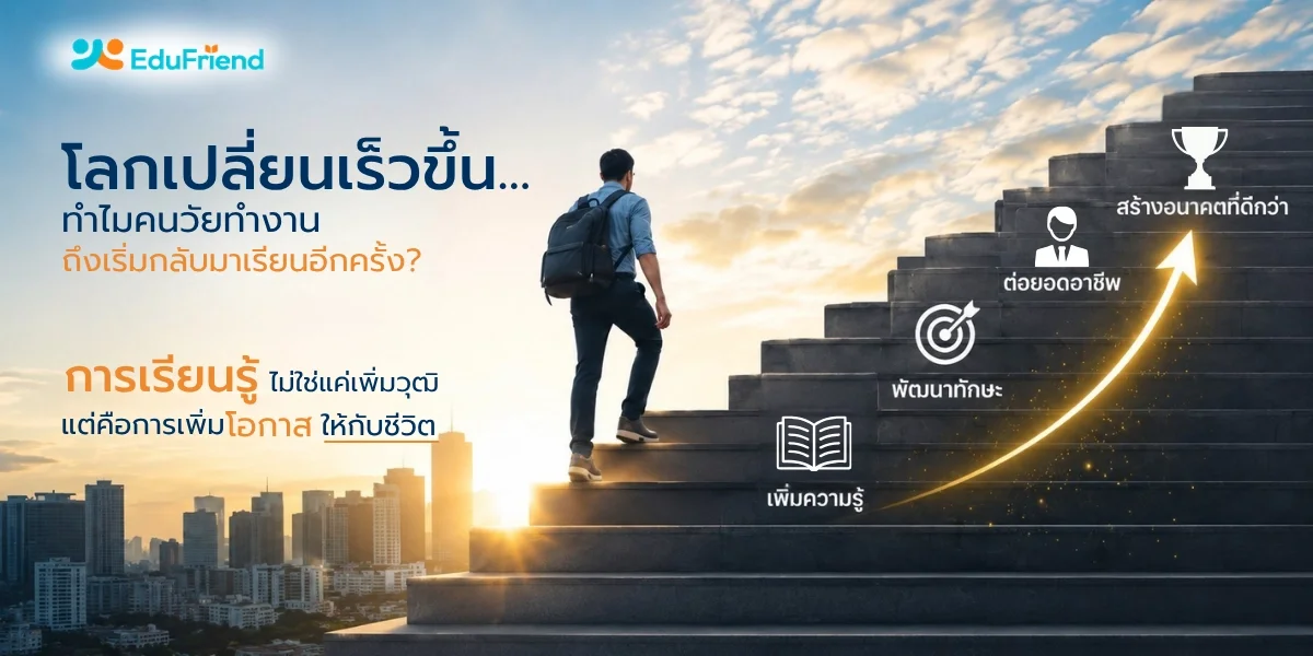 โลกเปลี่ยนเร็วขึ้น… ทำไมคนวัยทำงานถึงเริ่มกลับมาเรียนอีกครั้ง?