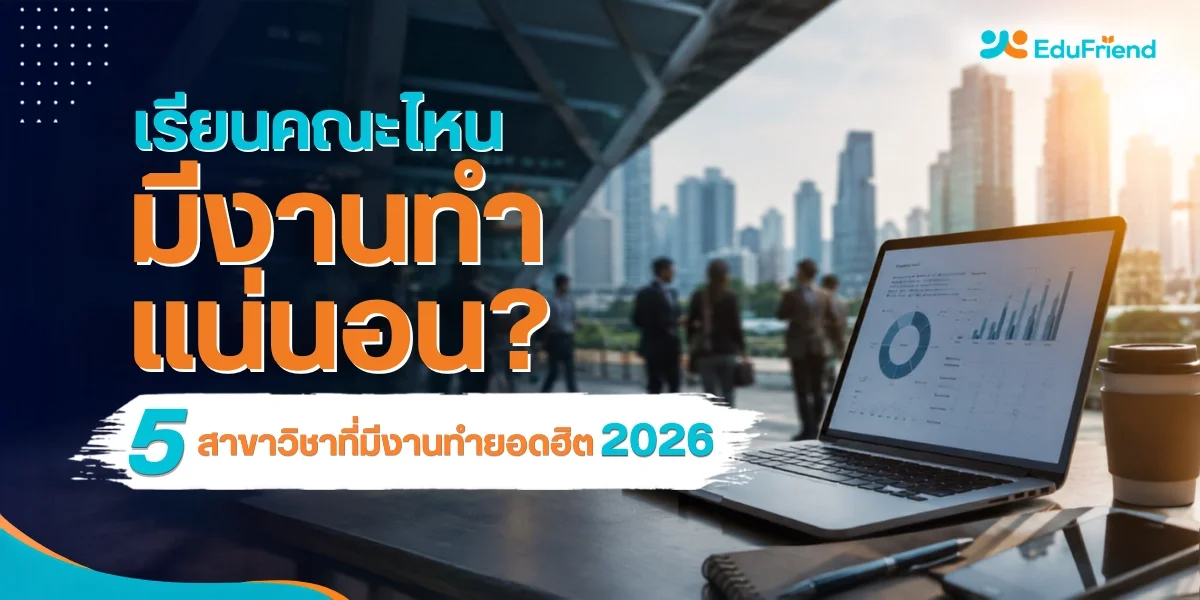 เรียนคณะไหนมีงานทำแน่นอน? 5 สาขาวิชาที่มีงานทำยอดฮิต 2025