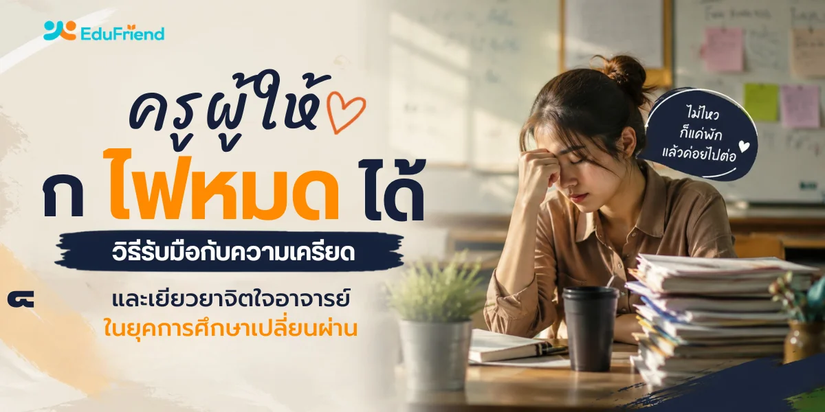 ครูผู้ให้ก็ไฟหมดได้: วิธีรับมือกับความเครียดและเยียวยาจิตใจอาจารย์ในยุคการศึกษาเปลี่ยนผ่าน