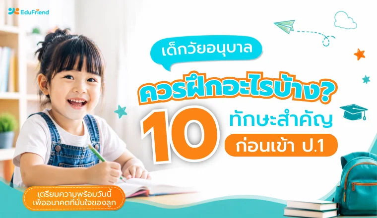 เด็กวัยอนุบาลควรฝึกอะไรบ้าง?  10 ทักษะสำคัญที่ควรมีติดตัวก่อนเข้า ป.1